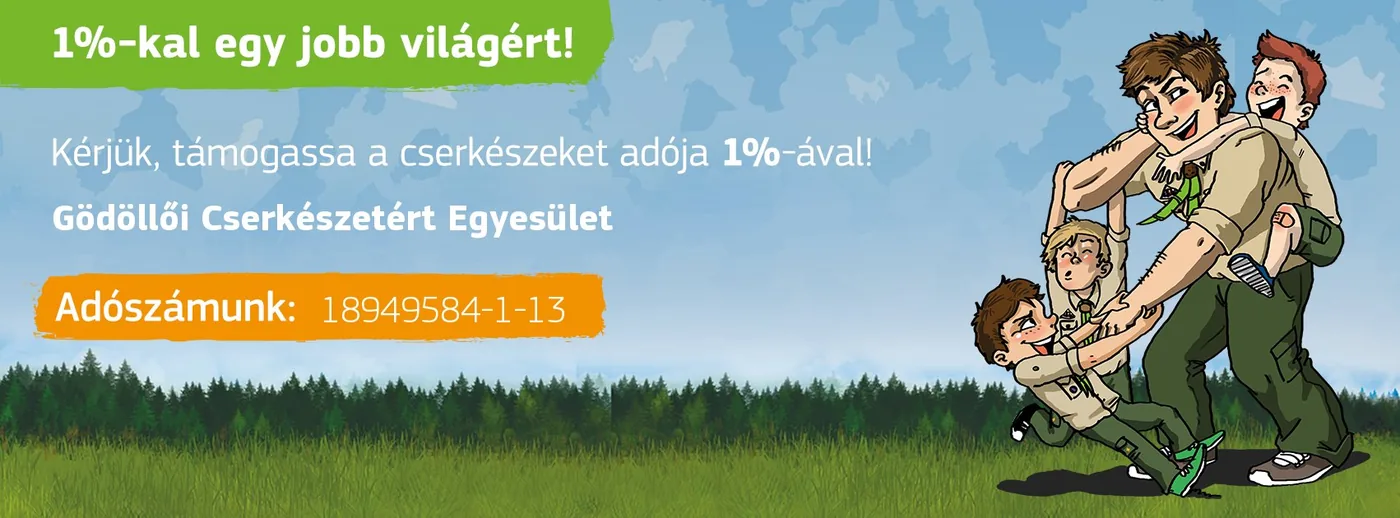 1%-kal egy jobb világért! Kérjük, támogassa a cserkészeket adója 1%-ával! Gödöllői Cserkészetért Egyesület, adószámunk: 18949584-1-13